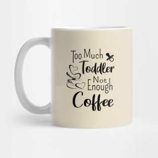 Too much toddler not enough coffee Mug